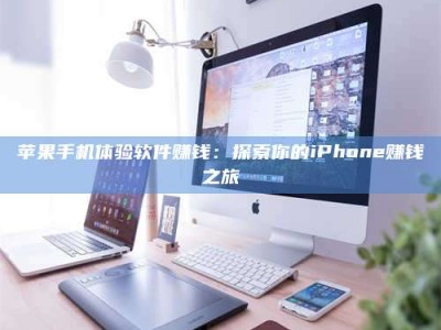 无为苹果手机体验软件赚钱：探索你的iPhone赚钱之旅