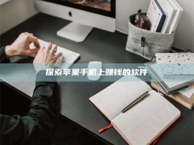 无为探索苹果手机上赚钱的软件