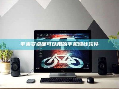 无为苹果安卓都可以用的手机赚钱软件