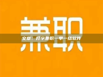 无为文章：打字兼职一单一结软件