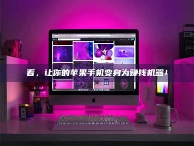 无为看，让你的苹果手机变身为赚钱机器！